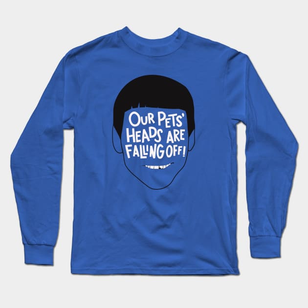 Our Pets' Heads Are Falling Off - Dumb and Dumber Quote Long Sleeve T-Shirt by sombreroinc